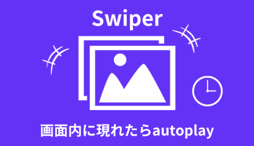 【解決】Swiperで画面内に現れたらautoplayを開始【スクロール後】