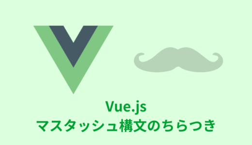【解決】Vue.jsのマスタッシュ構文{{}}ちらつきを非表示【v-cloak】