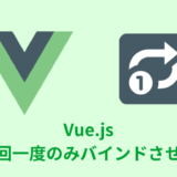 【解説】Vue.jsで初回一度のみバインドさせる方法【v-onceディレクティブ】