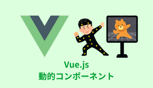 【解説】Vue.jsの動的コンポーネントの使い方【component／:is】